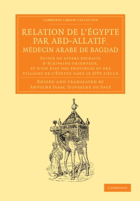 Relation de l'Egypte par Abd-Allatif, medecin arabe de Bagdad : Suivie de divers extraits d'ecrivains orientaux, et d'un etat des provinces et des villages de l'Egypte dans le XIVe siecle