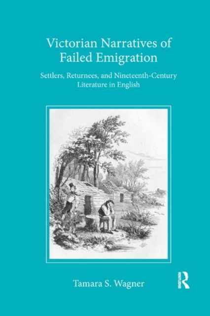 Victorian Narratives of Failed Emigration : Settlers, Returnees, and Nineteenth-Century Literature in English