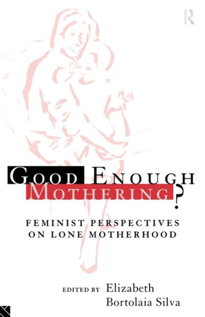 Good Enough Mothering? : Feminist Perspectives on Lone Motherhood