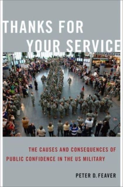 Thanks for Your Service : The Causes and Consequences of Public Confidence in the US Military