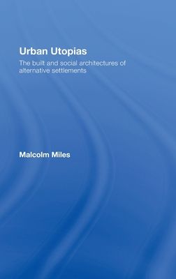 Urban Utopias : The Built and Social Architectures of Alternative Settlements