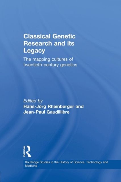 Classical Genetic Research and its Legacy : The Mapping Cultures of Twentieth-Century Genetics