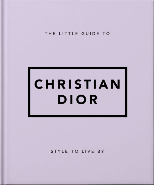 The Little Guide to Christian Dior : Style to Live By