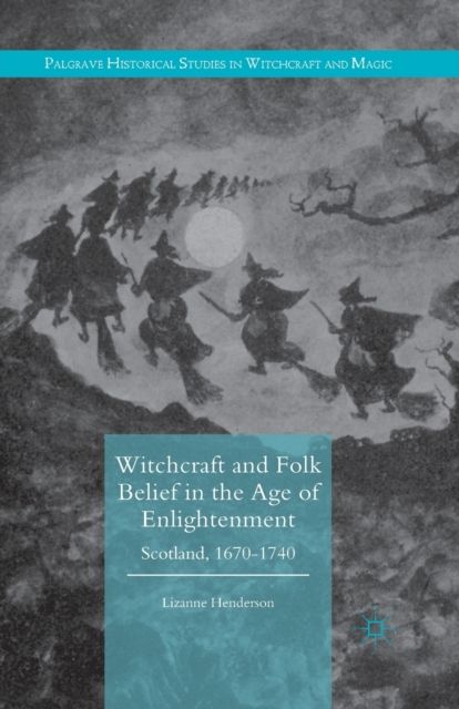 Witchcraft and Folk Belief in the Age of Enlightenment : Scotland, 1670-1740