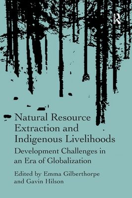 Natural Resource Extraction and Indigenous Livelihoods : Development Challenges in an Era of Globalization