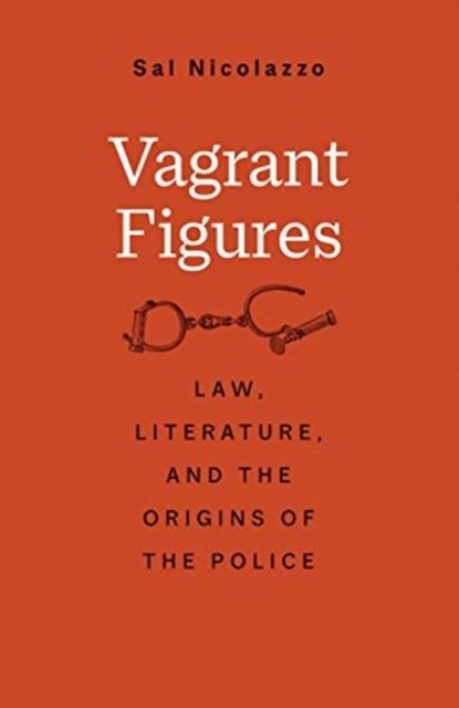 Vagrant Figures : Law, Literature, and the Origins of the Police