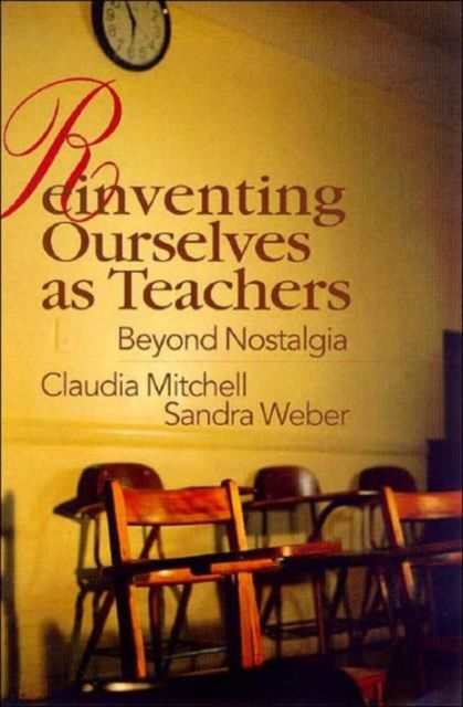 Reinventing Ourselves as Teachers : Beyond Nostalgia