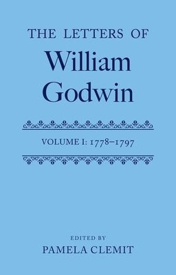 The Letters of William Godwin : Volume 1: 1778-1797