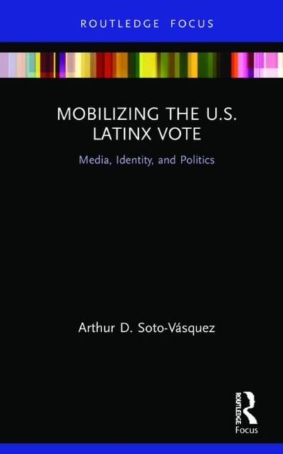 Mobilizing the U.S. Latinx Vote : Media, Identity, and Politics