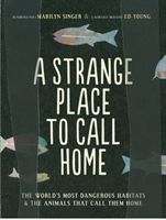 A strange place to call home : the world's most dangerous habitats & the animals that call them home