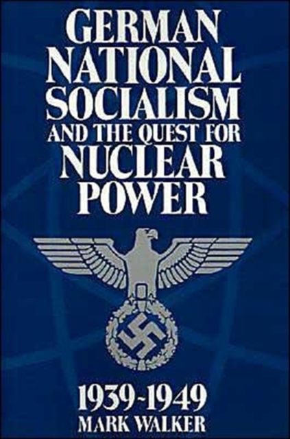 German National Socialism and the Quest for Nuclear Power, 1939–49