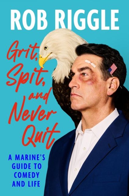 Grit, Spit, and Never Quit : A Marine's Guide to Comedy and Life
