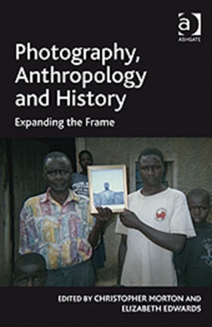 Photography, Anthropology and History : Expanding the Frame