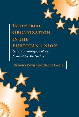 Industrial Organization in the European Union : Structure, Strategy, and the Competitive Mechanism