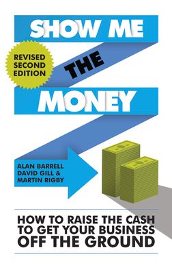Show Me the Money : How to Raise the Cash to Get Your Business off the Ground