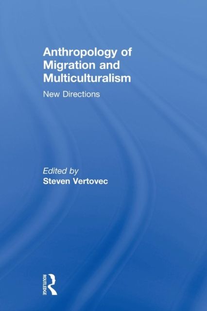 Anthropology of Migration and Multiculturalism : New Directions