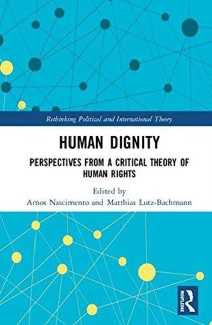 Human Dignity : Perspectives from a Critical Theory of Human Rights