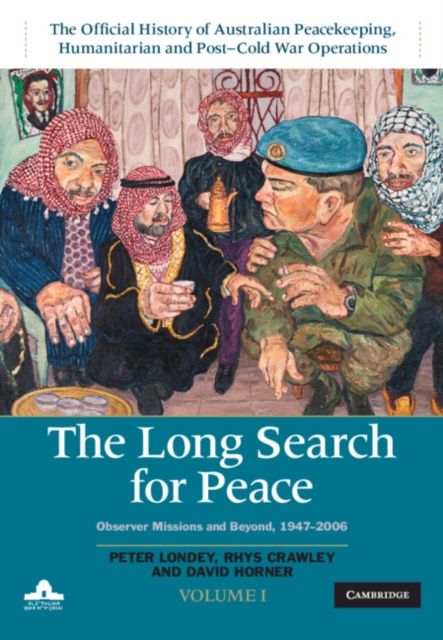 The Long Search for Peace: Volume 1, The Official History of Australian Peacekeeping, Humanitarian and Post-Cold War Operations : Observer Missions and Beyond, 1947–2006