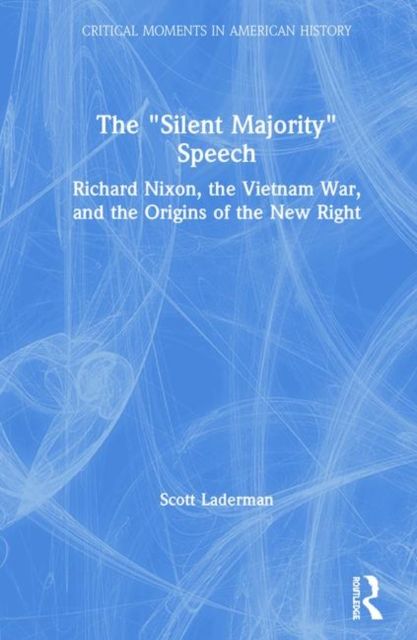 The "Silent Majority" Speech : Richard Nixon, the Vietnam War, and the Origins of the New Right