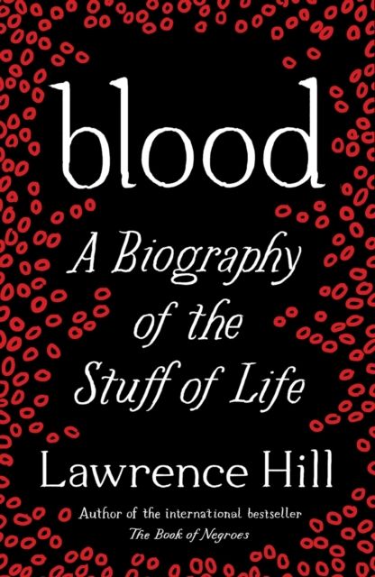 Blood : A Biography of the Stuff of Life