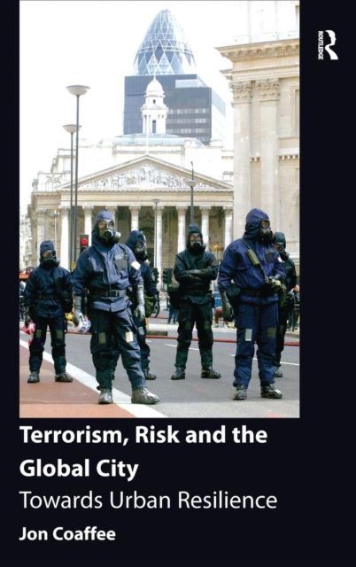 Terrorism, Risk and the Global City : Towards Urban Resilience