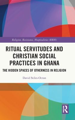 Ritual Servitudes and Christian Social Practices in Ghana : The Hidden Spaces of Otherness in Religion