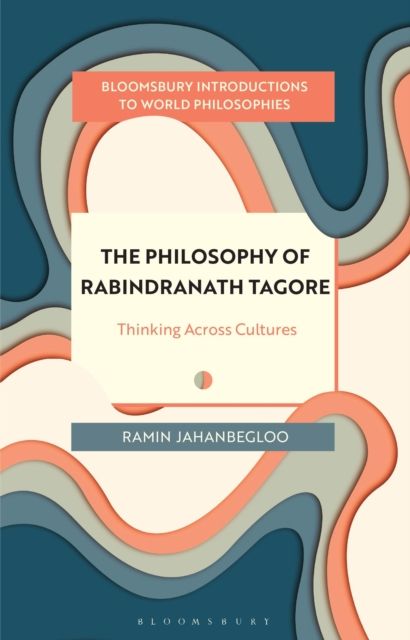 The Philosophy of Rabindranath Tagore : Thinking Across Cultures