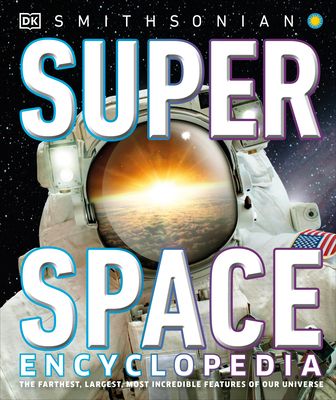 Super Space Encyclopedia : The Furthest, Largest, Most Incredible Features of Our Universe