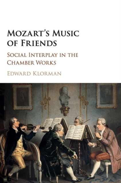 Mozart's Music of Friends : Social Interplay in the Chamber Works