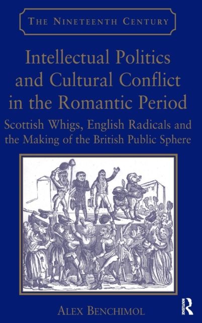 Intellectual Politics and Cultural Conflict in the Romantic Period : Scottish Whigs, English Radicals and the Making of the British Public Sphere