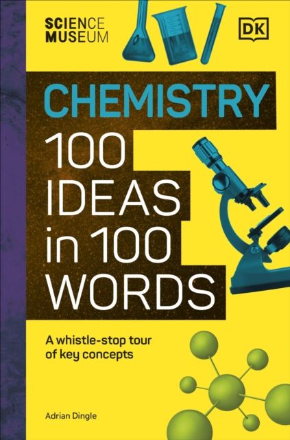 The Science Museum Chemistry 100 Ideas in 100 Words : A Whistle-Stop Tour of Chemistry’s Key Concepts