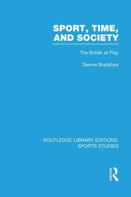 Sport, Time and Society (RLE Sports Studies) : The British at Play