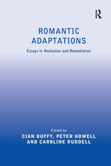 Romantic Adaptations : Essays in Mediation and Remediation