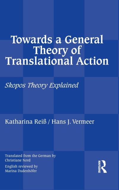 Towards a General Theory of Translational Action : Skopos Theory Explained