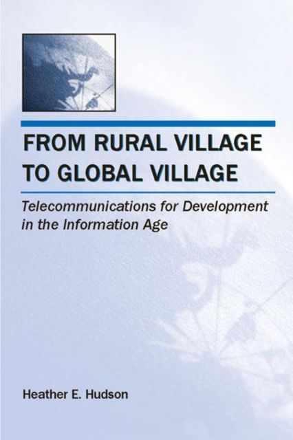 From Rural Village to Global Village : Telecommunications for Development in the Information Age