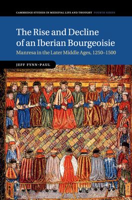 The Rise and Decline of an Iberian Bourgeoisie : Manresa in the Later Middle Ages, 1250–1500