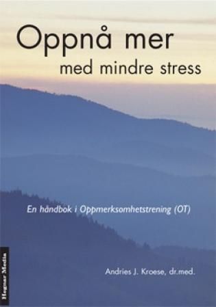 Oppnå mer med mindre stress : en håndbok i oppmerksomhetstrening (OT)