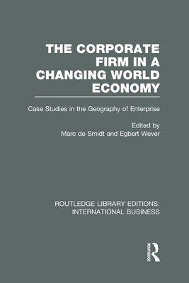The Corporate Firm in a Changing World Economy (RLE International Business) : Case Studies in the Geography of Enterprise