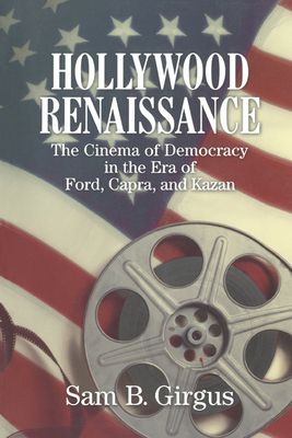 Hollywood Renaissance : The Cinema of Democracy in the Era of Ford, Kapra, and Kazan