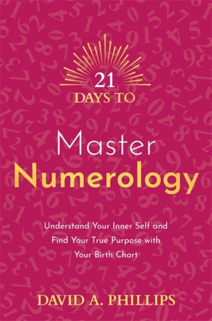 21 Days to Master Numerology : Understand Your Inner Self and Find Your True Purpose with Your Birth Chart