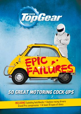 Top Gear: Epic Failures : 50 Great Motoring Cock-Ups