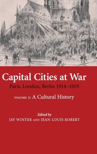 Capital Cities at War: Volume 2, A Cultural History : Paris, London, Berlin 1914–1919