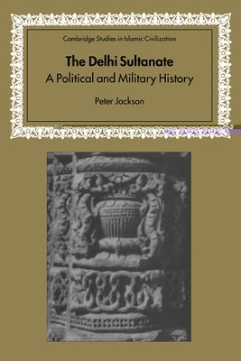The Delhi Sultanate : A Political and Military History