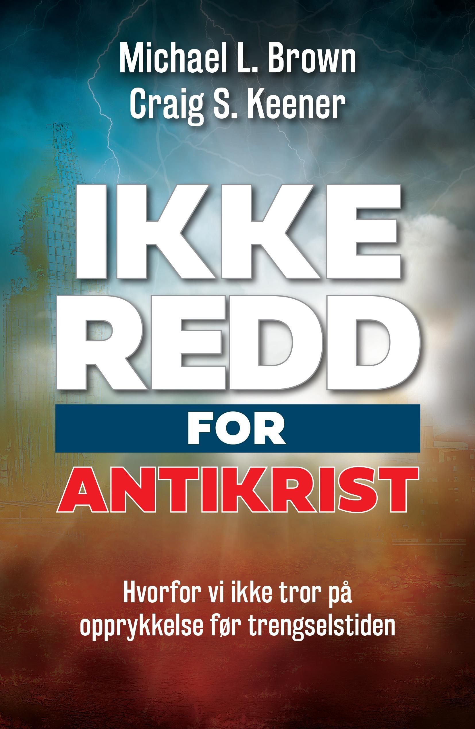 Ikke redd for Antikrist : hvorfor vi ikke tror på opprykkelse før trengselstiden