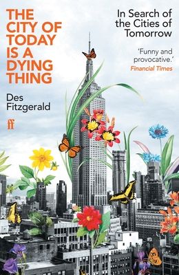 The City of Today is a Dying Thing : In Search of the Cities of Tomorrow