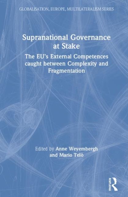 Supranational Governance at Stake : The EU’s External Competences caught between Complexity and Fragmentation
