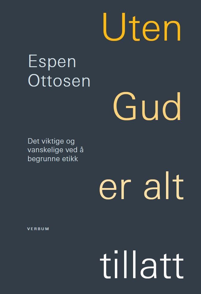 Uten Gud er alt tillatt : det viktige og vanskelige ved å begrunne etikk