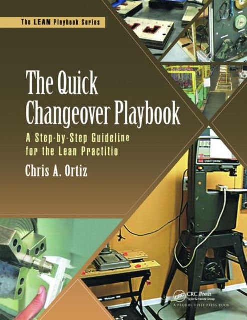 The Quick Changeover Playbook : A Step-by-Step Guideline for the Lean Practitioner
