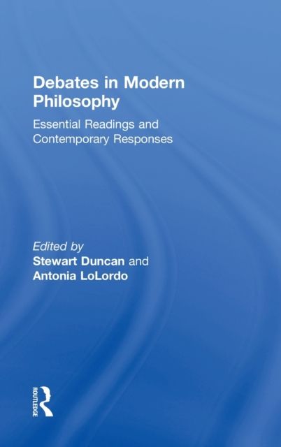 Debates in Modern Philosophy : Essential Readings and Contemporary Responses
