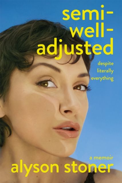 Semi-Well-Adjusted Despite Literally Everything : A Memoir